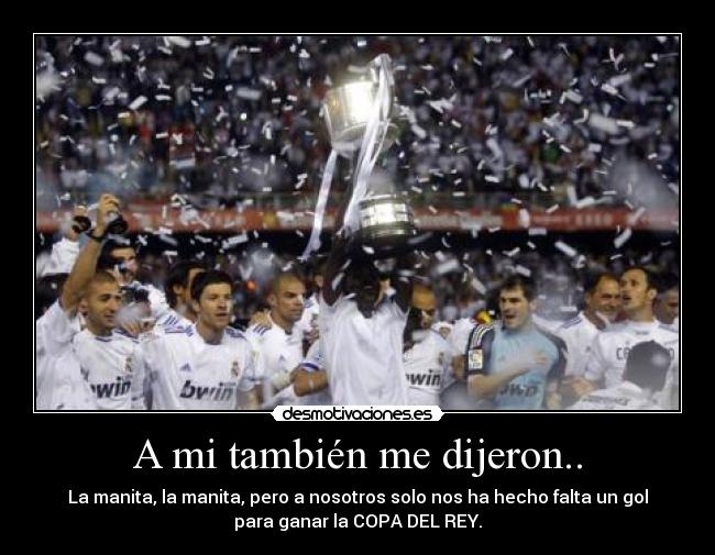 A mi también me dijeron.. - La manita, la manita, pero a nosotros solo nos ha hecho falta un gol
para ganar la COPA DEL REY.