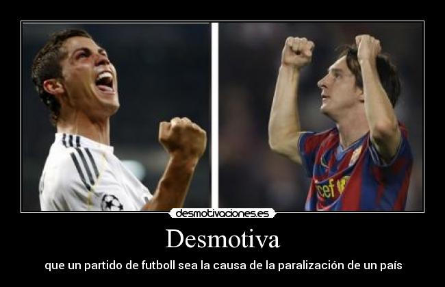 Desmotiva - que un partido de futboll sea la causa de la paralización de un país