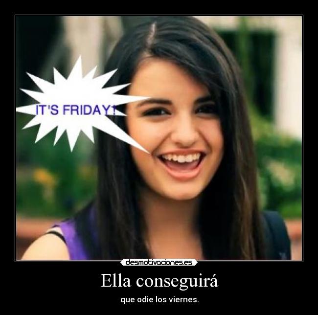 Ella conseguirá - que odie los viernes.