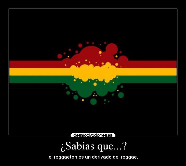 ¿Sabías que...? - el reggaeton es un derivado del reggae.