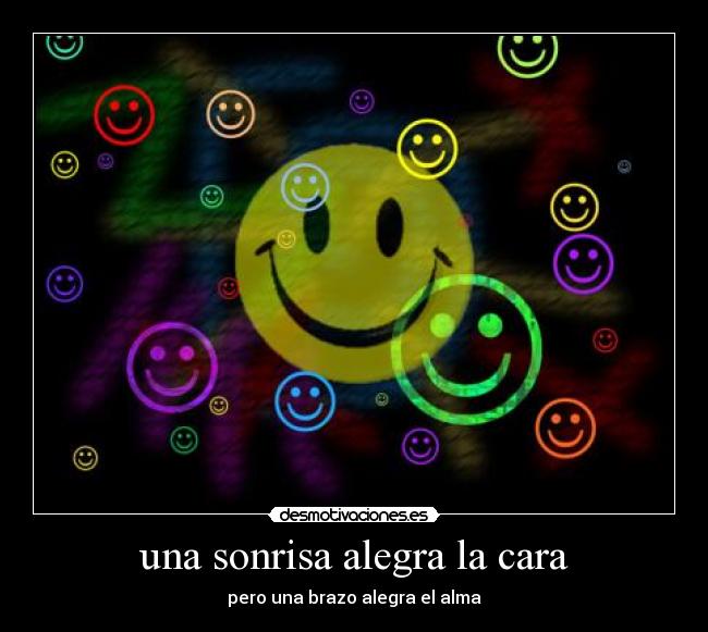 una sonrisa alegra la cara - pero una brazo alegra el alma