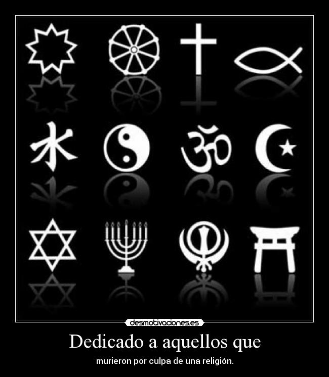 Dedicado a aquellos que - murieron por culpa de una religión.