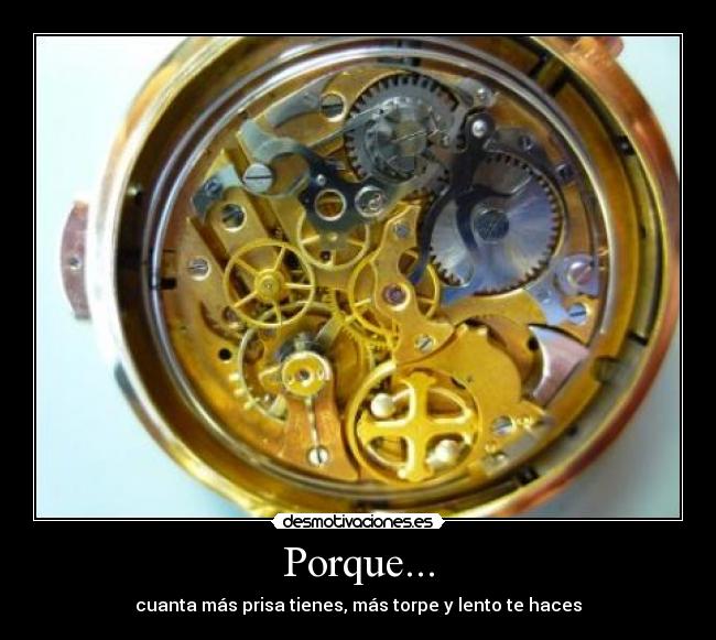Porque... - cuanta más prisa tienes, más torpe y lento te haces