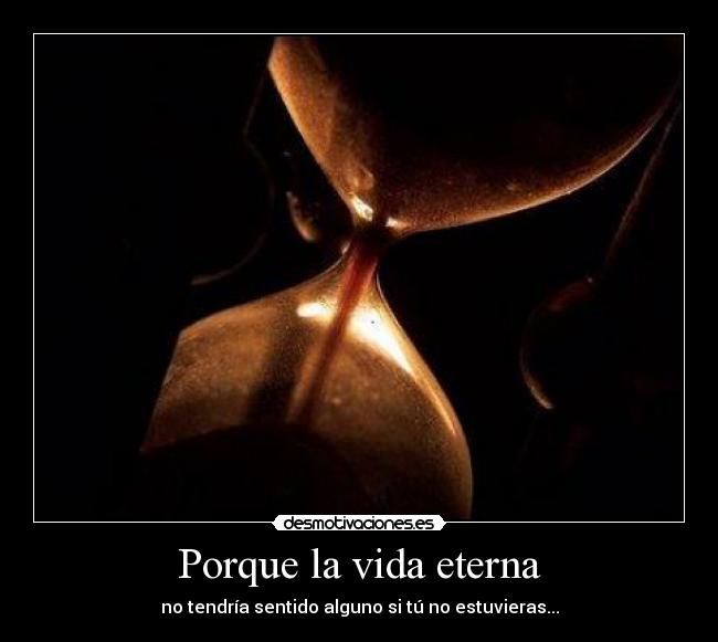 Porque la vida eterna -