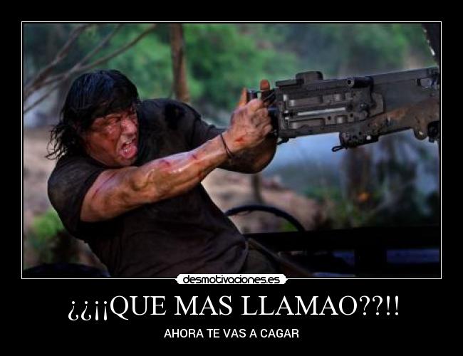 ¿¿¡¡QUE MAS LLAMAO??!! - AHORA TE VAS A CAGAR