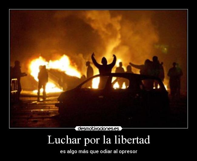 Luchar por la libertad - es algo más que odiar al opresor