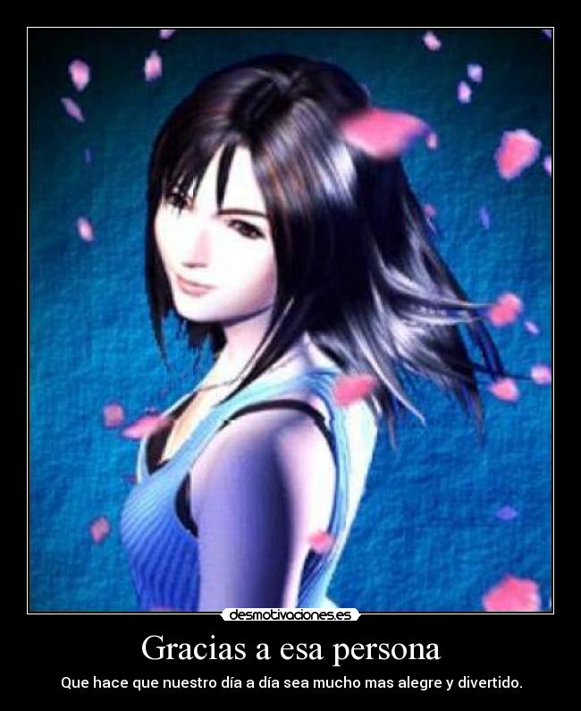 Gracias a esa persona - Que hace que nuestro día a día sea mucho mas alegre y divertido.