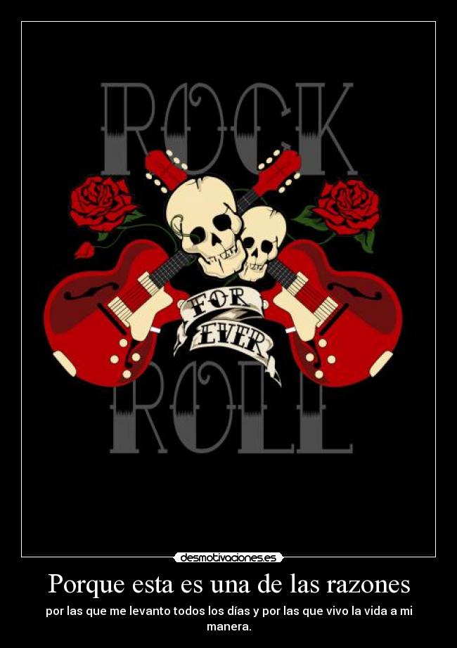 Porque esta es una de las razones - por las que me levanto todos los días y por las que vivo la vida a mi manera.