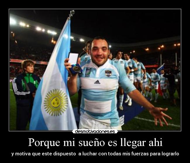 Porque mi sueño es llegar ahi - y motiva que este dispuesto a luchar con todas mis fuerzas para lograrlo