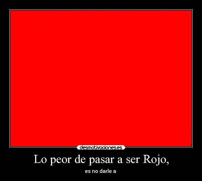 Lo peor de pasar a ser Rojo, - 