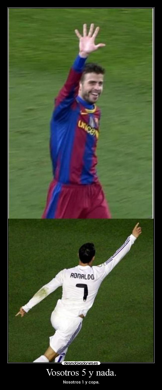 Vosotros 5 y nada. - Nosotros 1 y copa.