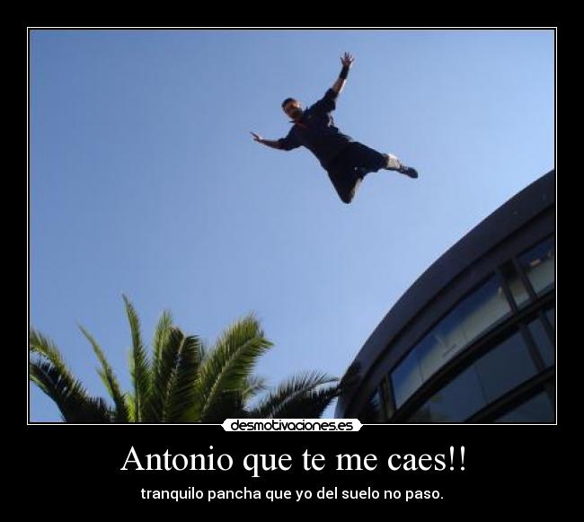 Antonio que te me caes!! - 