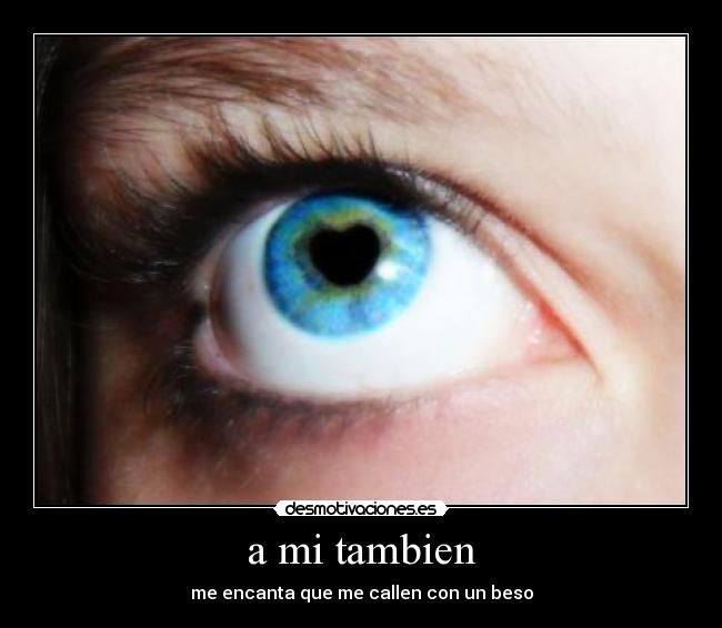 a mi tambien - me encanta que me callen con un beso