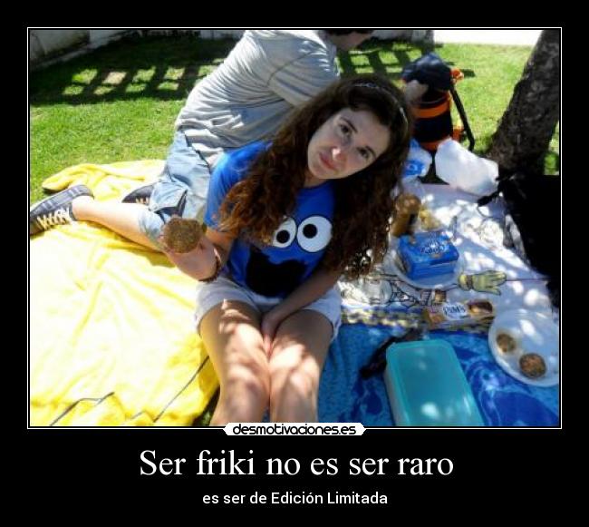 Ser friki no es ser raro - es ser de Edición Limitada
