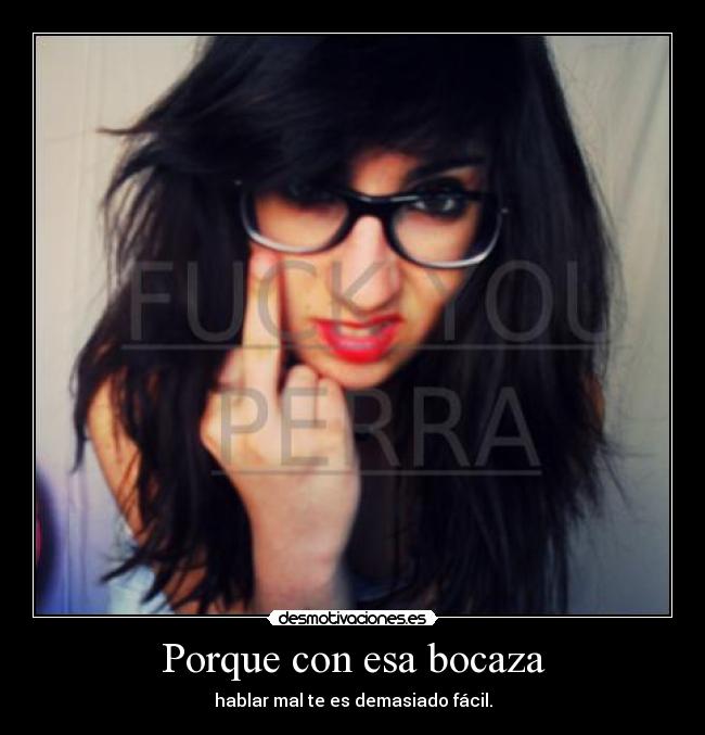 Porque con esa bocaza -