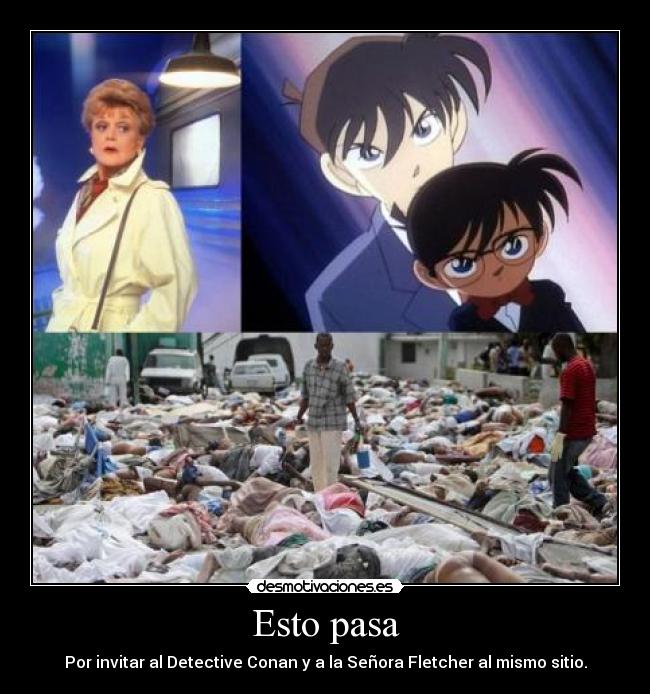 Esto pasa - Por invitar al Detective Conan y a la Señora Fletcher al mismo sitio.