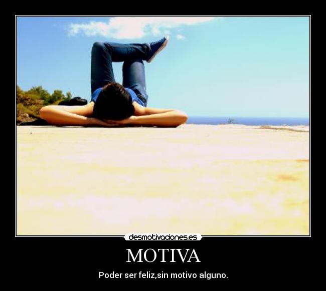 MOTIVA - Poder ser feliz,sin motivo alguno.