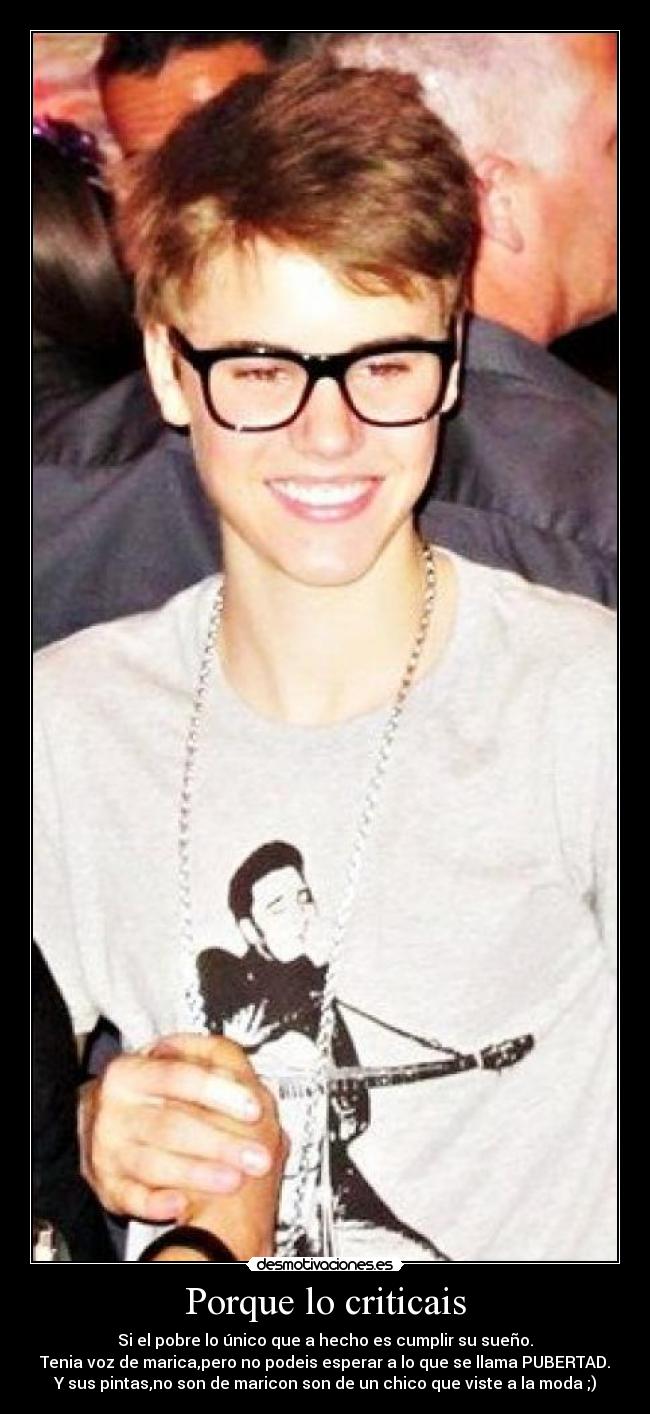 Porque lo criticais - Si el pobre lo único que a hecho es cumplir su sueño.
Tenia voz de marica,pero no podeis esperar a lo que se llama PUBERTAD.
Y sus pintas,no son de maricon son de un chico que viste a la moda ;)