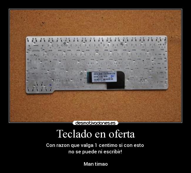 Teclado en oferta - Con razon que valga 1 centimo si con esto 
no se puede ni escribir! 

Man timao