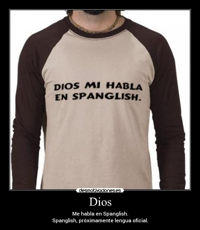 Dios - Me habla en Spanglish.
Spanglish, próximamente lengua oficial.