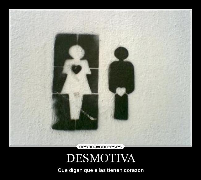 DESMOTIVA - Que digan que ellas tienen corazon
