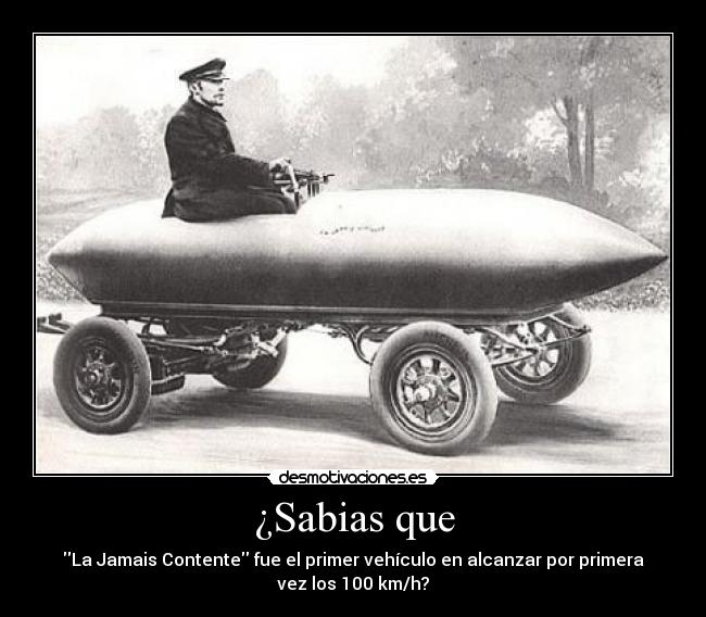 ¿Sabias que - La Jamais Contente fue el primer vehículo en alcanzar por primera
vez los 100 km/h?