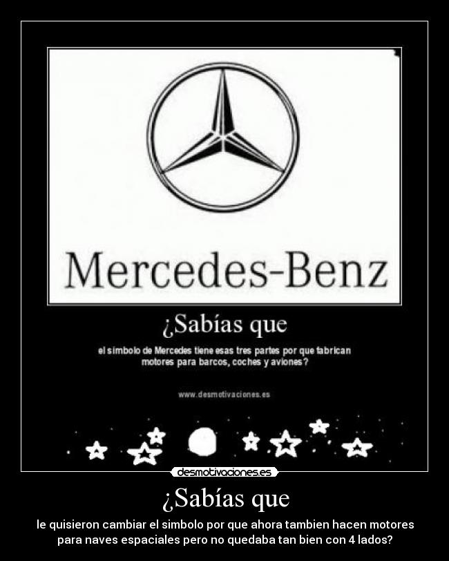 ¿Sabías que - le quisieron cambiar el simbolo por que ahora tambien hacen motores
para naves espaciales pero no quedaba tan bien con 4 lados?