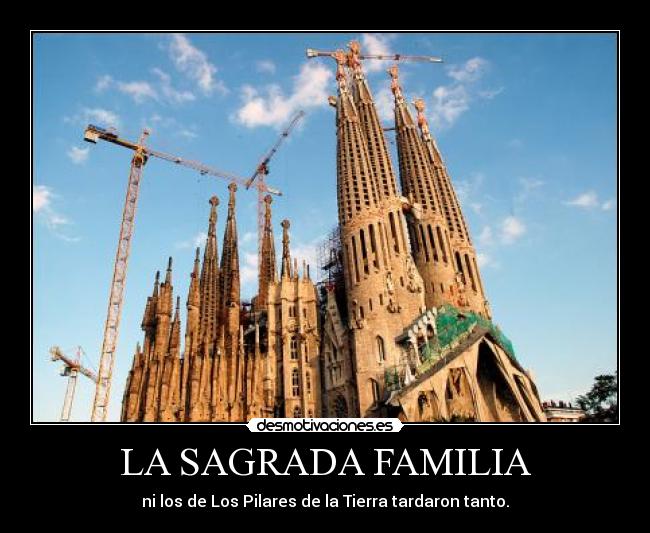 LA SAGRADA FAMILIA - ni los de Los Pilares de la Tierra tardaron tanto.