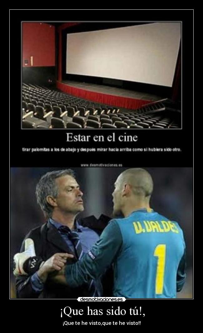 ¡Que has sido tú!, -