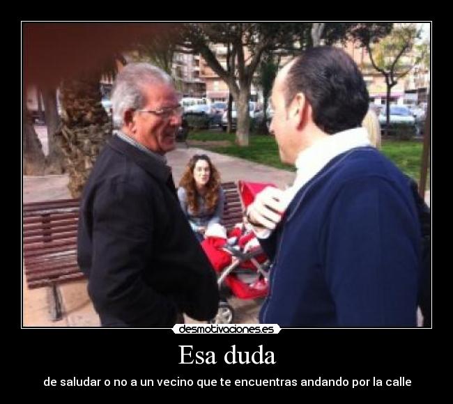 Esa duda - de saludar o no a un vecino que te encuentras andando por la calle