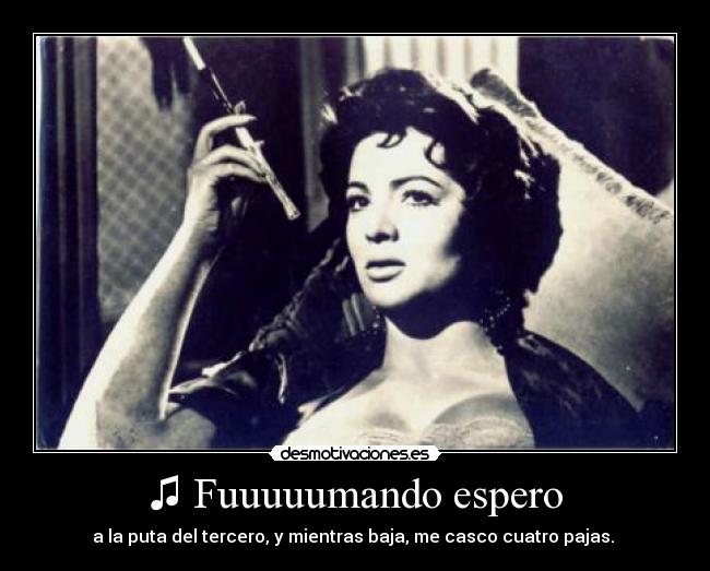 ♫ Fuuuuumando espero -