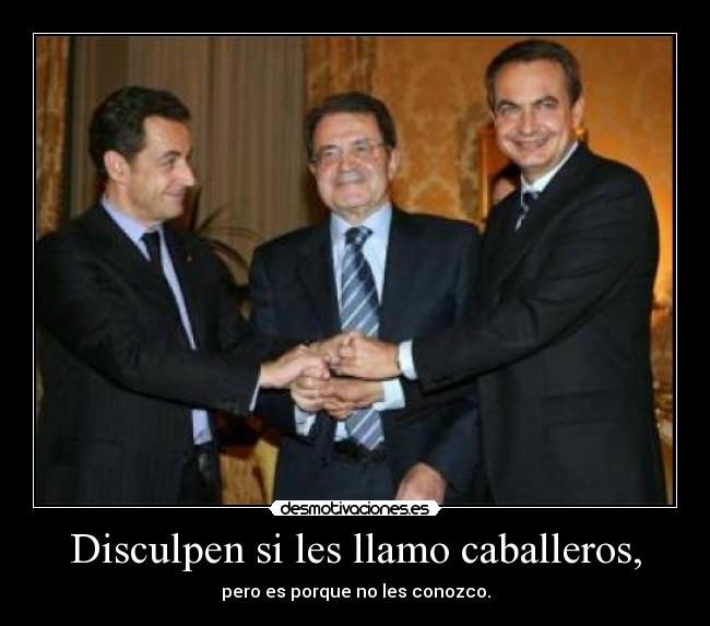 Disculpen si les llamo caballeros, - pero es porque no les conozco.