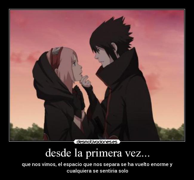 desde la primera vez... - que nos vimos, el espacio que nos separa se ha vuelto enorme y
cualquiera se sentiria solo