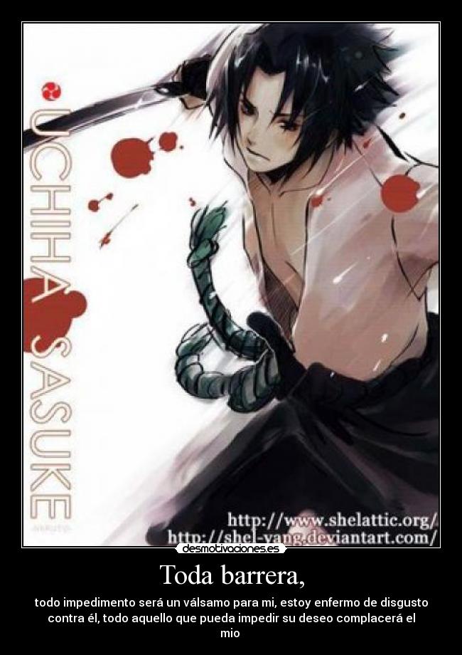 Toda barrera, - todo impedimento será un válsamo para mi, estoy enfermo de disgusto
contra él, todo aquello que pueda impedir su deseo complacerá el
mio