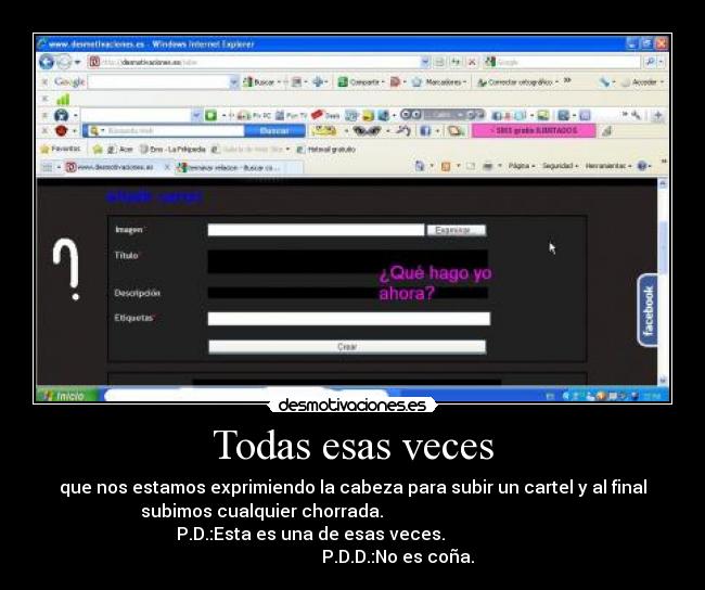 Todas esas veces - que nos estamos exprimiendo la cabeza para subir un cartel y al final
subimos cualquier chorrada.
P.D.:Esta es una de esas veces.
P.D.D.:No es coña.
