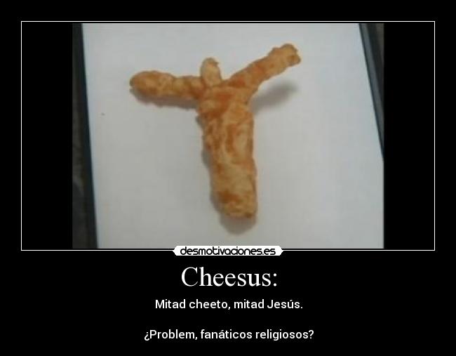 Cheesus: -