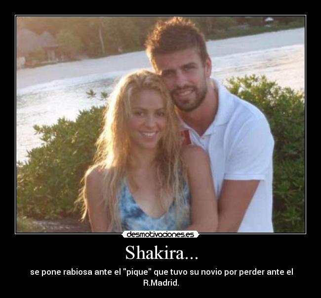 Shakira... -  se pone rabiosa ante el pique que tuvo su novio por perder ante el R.Madrid.