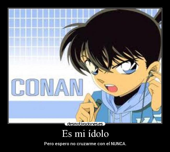 Es mi ídolo - Pero espero no cruzarme con el NUNCA.