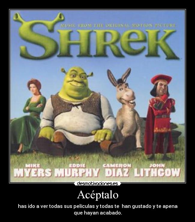 Acéptalo - has ido a ver todas sus películas y todas te han gustado y te apena
que hayan acabado.