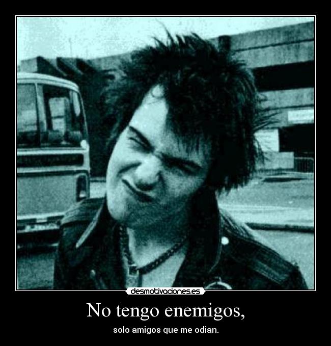 No tengo enemigos, - solo amigos que me odian.