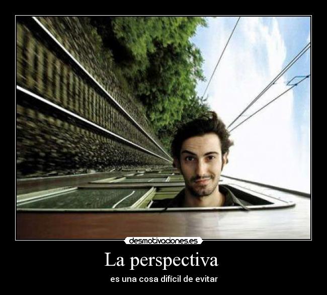 La perspectiva  - es una cosa difícil de evitar