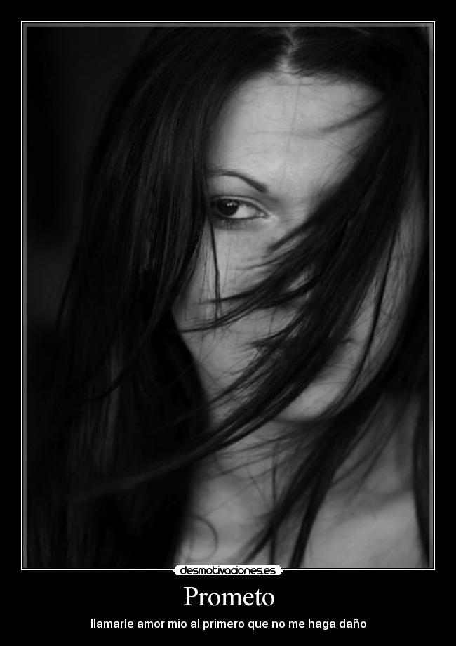 Prometo - llamarle amor mio al primero que no me haga daño