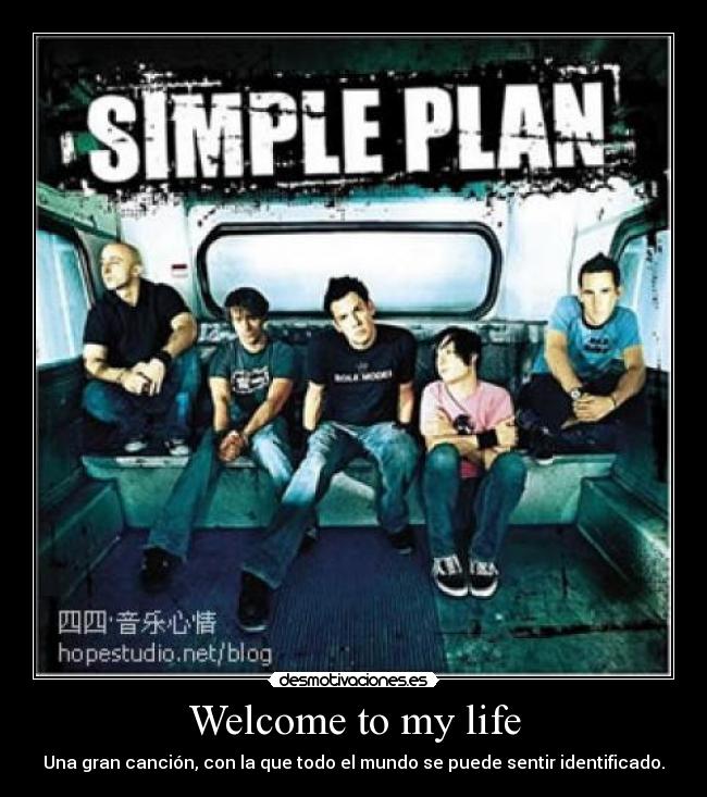 Welcome to my life - Una gran canción, con la que todo el mundo se puede sentir identificado.