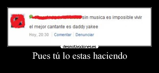 Pues tú lo estas haciendo - 