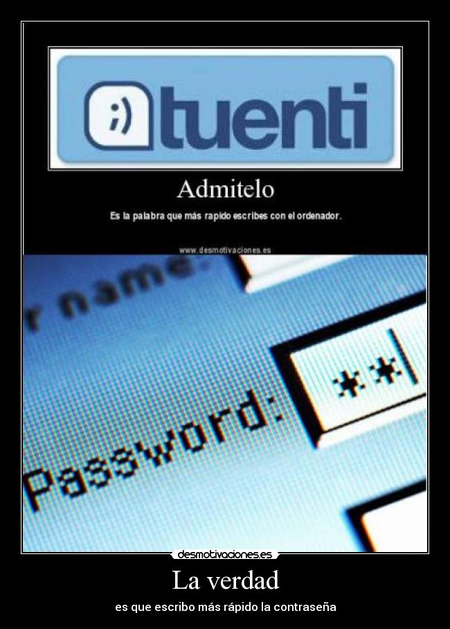 La verdad - es que escribo más rápido la contraseña