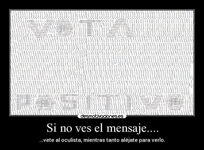 Si no ves el mensaje.... - ...vete al oculista, mientras tanto aléjate para verlo.