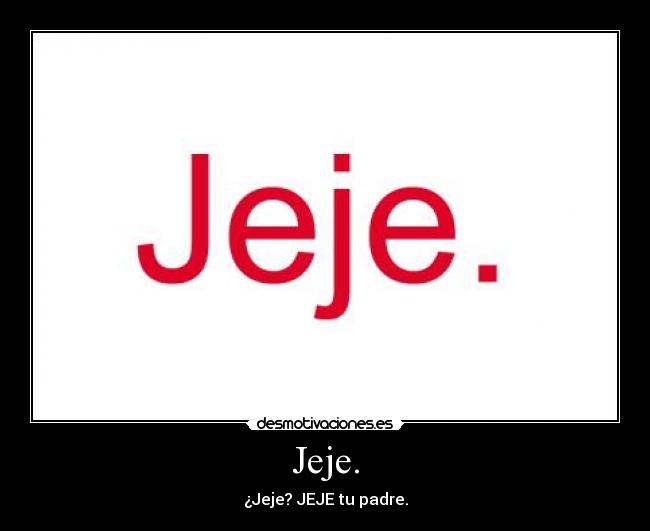 Jeje. -