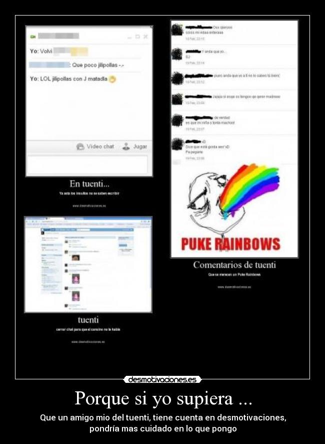Porque si yo supiera ... - Que un amigo mio del tuenti, tiene cuenta en desmotivaciones,
pondría mas cuidado en lo que pongo