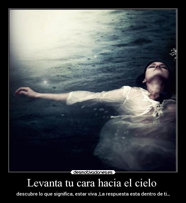 Levanta tu cara hacia el cielo - descubre lo que significa, estar viva ,La respuesta esta dentro de ti…