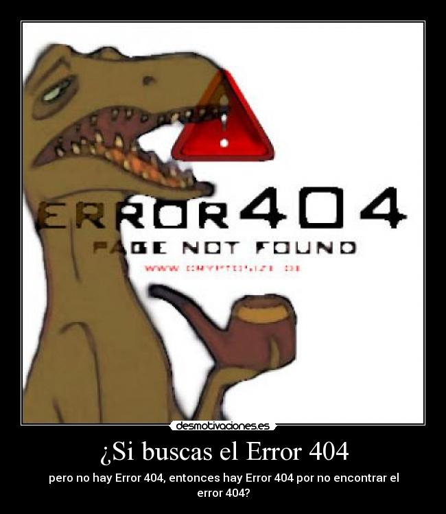 ¿Si buscas el Error 404 - pero no hay Error 404, entonces hay Error 404 por no encontrar el error 404?
